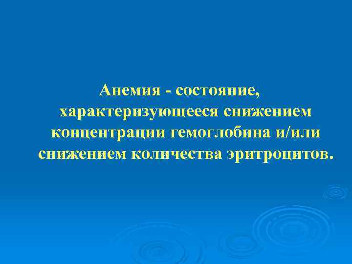 Анемия - состояние, характеризующееся снижением концентрации гемоглобина и/или снижением количества эритроцитов. 