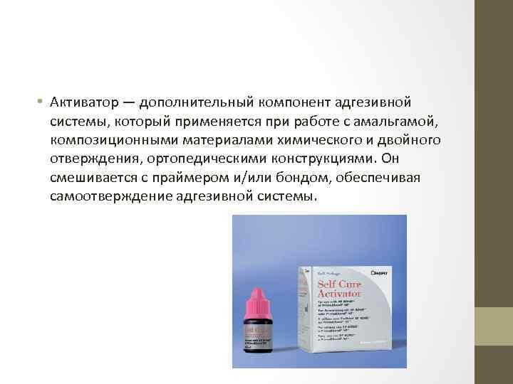  • Активатор — дополнительный компонент адгезивной системы, который применяется при работе с амальгамой,