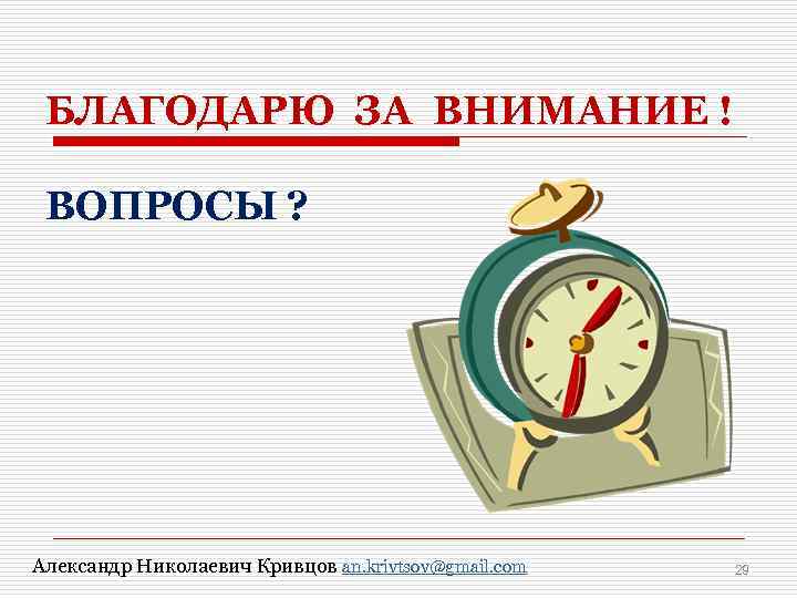 БЛАГОДАРЮ ЗА ВНИМАНИЕ ! ВОПРОСЫ ? Александр Николаевич Кривцов an. krivtsov@gmail. com 29 