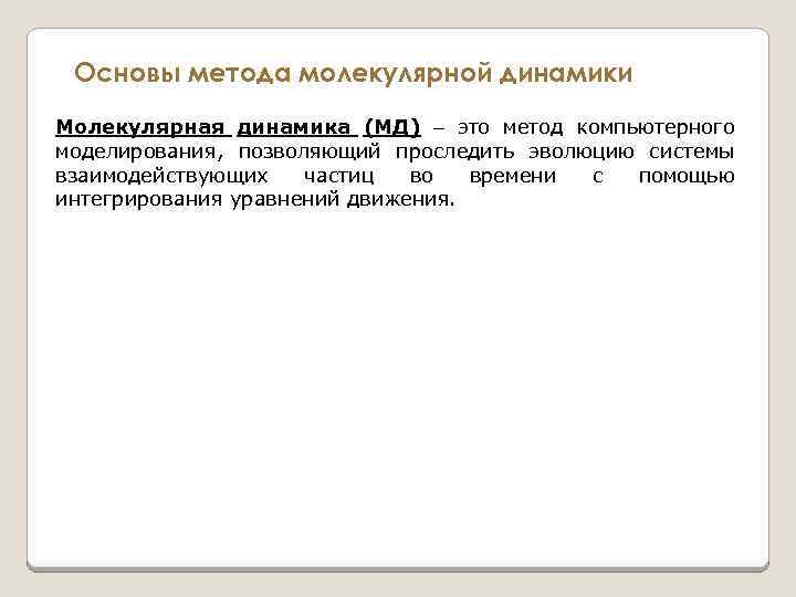 Основы метода молекулярной динамики Молекулярная динамика (МД) это метод компьютерного моделирования, позволяющий проследить эволюцию