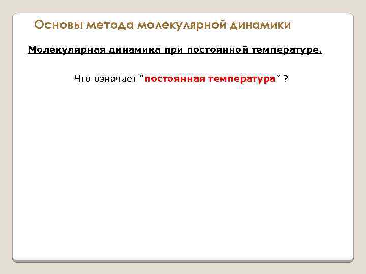 Основы метода молекулярной динамики Молекулярная динамика при постоянной температуре. Что означает “постоянная температура” ?