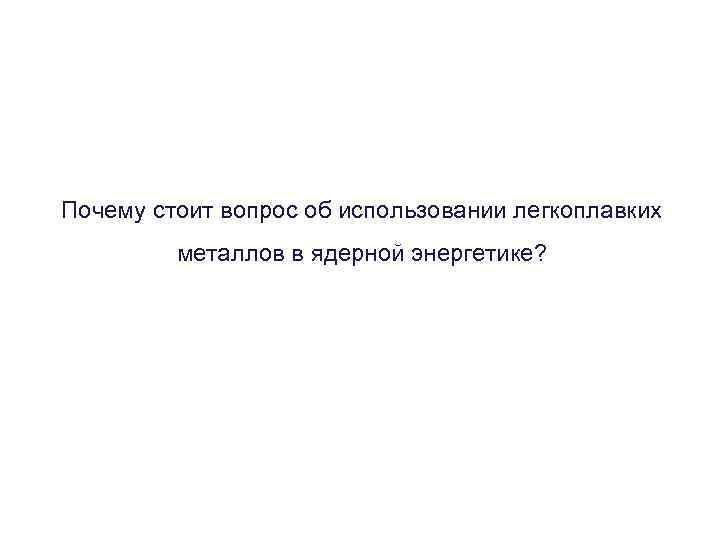 Почему стоит вопрос об использовании легкоплавких металлов в ядерной энергетике? 