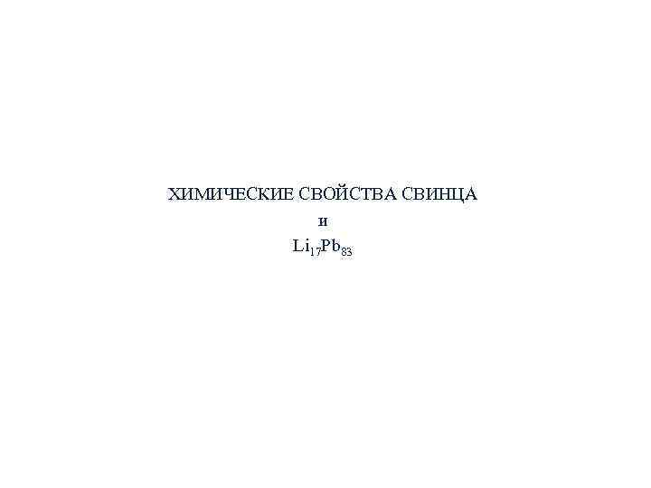 ХИМИЧЕСКИЕ СВОЙСТВА СВИНЦА и Li 17 Pb 83 