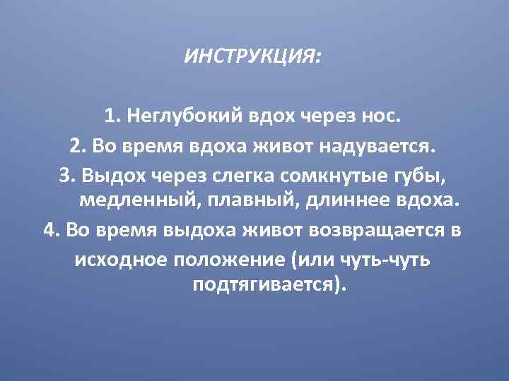 ИНСТРУКЦИЯ: 1. Неглубокий вдох через нос. 2. Во время вдоха живот надувается. 3. Выдох