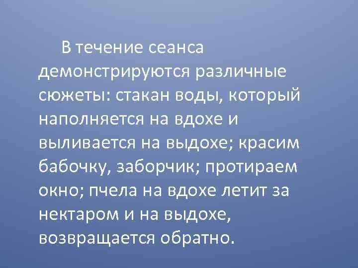 В течение сеанса демонстрируются различные сюжеты: стакан воды, который наполняется на вдохе и выливается