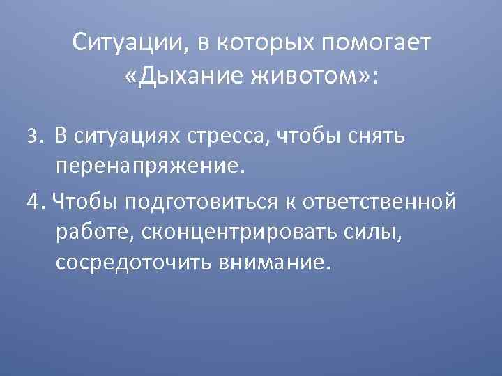 Ситуации, в которых помогает «Дыхание животом» : 3. В ситуациях стресса, чтобы снять перенапряжение.