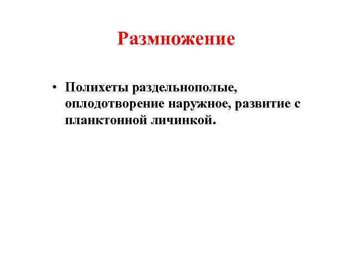 Размножение • Полихеты раздельнополые, оплодотворение наружное, развитие с планктонной личинкой. 