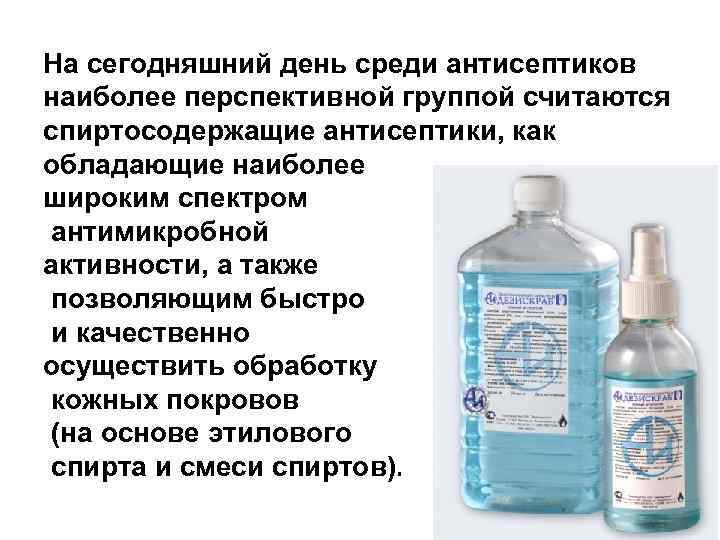 На сегодняшний день среди антисептиков наиболее перспективной группой считаются спиртосодержащие антисептики, как обладающие наиболее