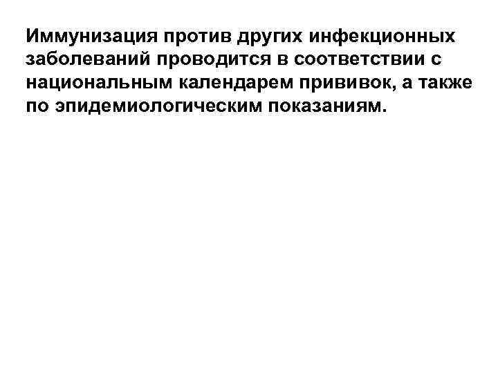 Иммунизация против других инфекционных заболеваний проводится в соответствии с национальным календарем прививок, а также