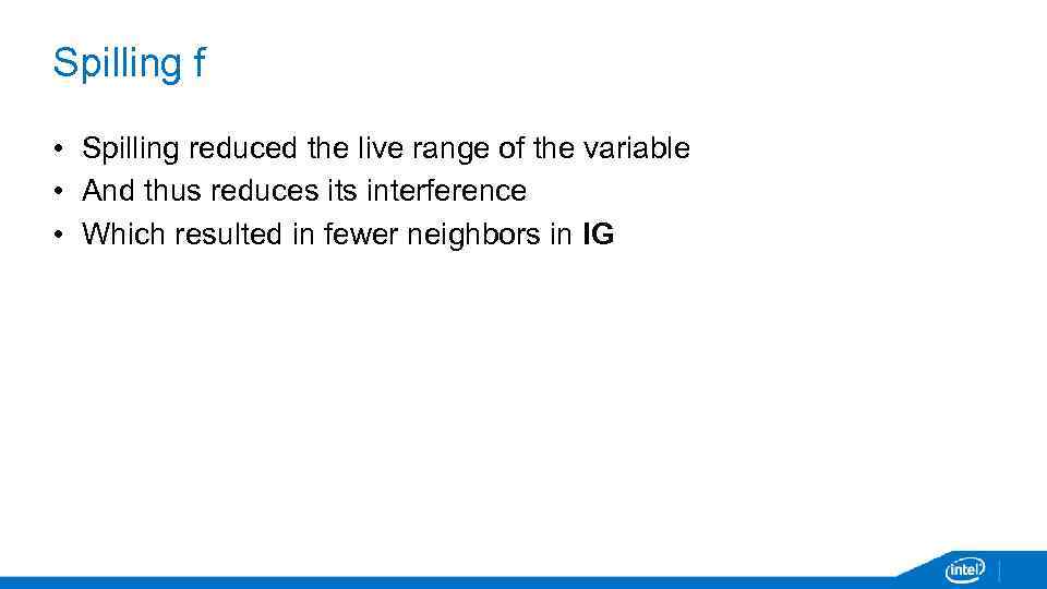 Spilling f • Spilling reduced the live range of the variable • And thus