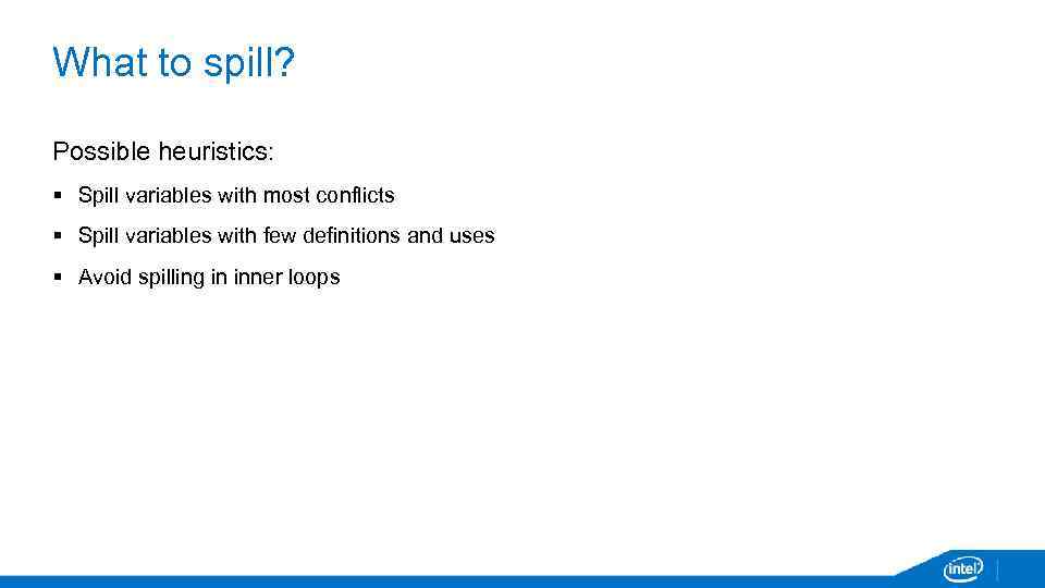 What to spill? Possible heuristics: § Spill variables with most conflicts § Spill variables
