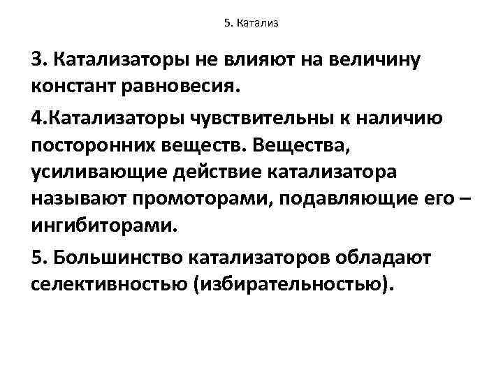 5. Катализ 3. Катализаторы не влияют на величину констант равновесия. 4. Катализаторы чувствительны к