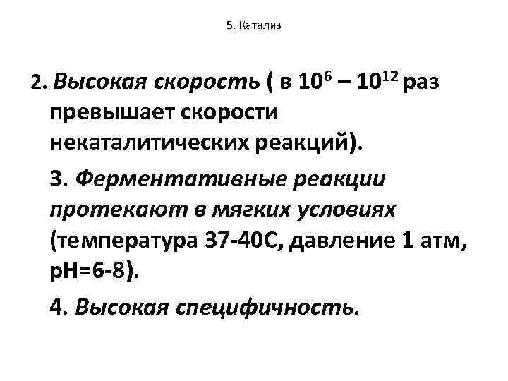 5. Катализ 2. Высокая скорость ( в 106 – 1012 раз превышает скорости некаталитических