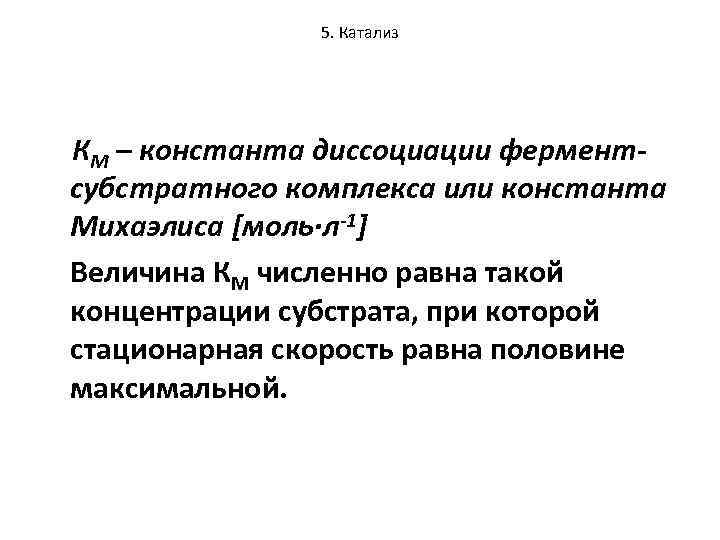 5. Катализ КМ – константа диссоциации ферментсубстратного комплекса или константа Михаэлиса [моль∙л-1] Величина КМ