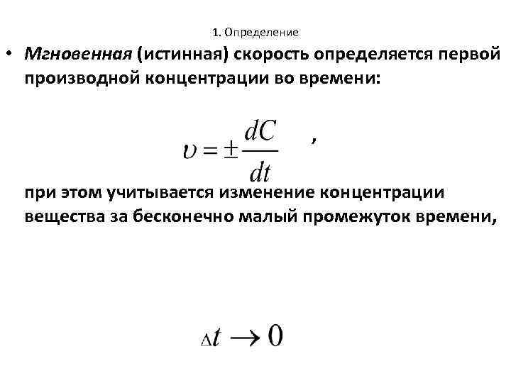 1. Определение • Мгновенная (истинная) скорость определяется первой производной концентрации во времени: , при