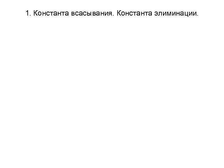 1. Константа всасывания. Константа элиминации. 