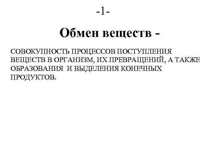 -1 - Обмен веществ СОВОКУПНОСТЬ ПРОЦЕССОВ ПОСТУПЛЕНИЯ ВЕЩЕСТВ В ОРГАНИЗМ, ИХ ПРЕВРАЩЕНИЙ, А ТАКЖЕ