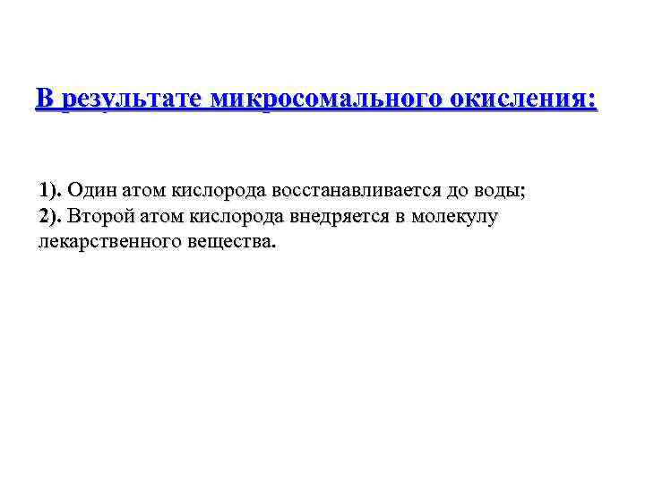 В результате микросомального окисления: 1). Один атом кислорода восстанавливается до воды; 2). Второй атом