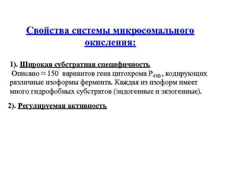 Свойства системы микросомального окисления: 1). Широкая субстратная специфичность Описано ≈ 150 вариантов гена цитохрома