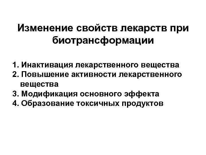 Изменение свойств лекарств при биотрансформации 1. Инактивация лекарственного вещества 2. Повышение активности лекарственного вещества