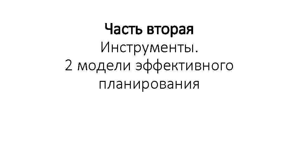 Часть вторая Инструменты. 2 модели эффективного планирования 