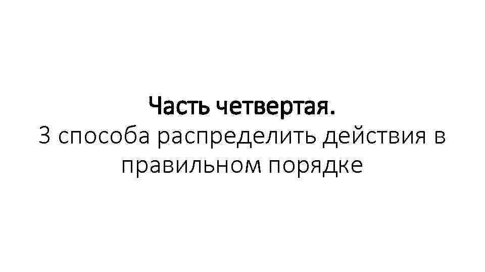 Часть четвертая. 3 способа распределить действия в правильном порядке 