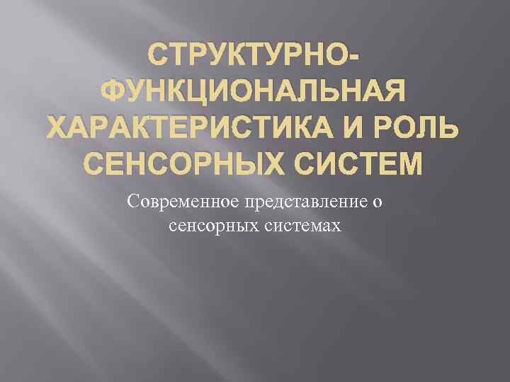 СТРУКТУРНОФУНКЦИОНАЛЬНАЯ ХАРАКТЕРИСТИКА И РОЛЬ СЕНСОРНЫХ СИСТЕМ Современное представление о сенсорных системах 