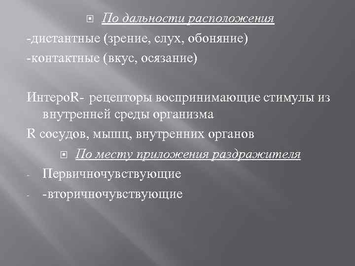 По дальности расположения -дистантные (зрение, слух, обоняние) -контактные (вкус, осязание) Интеро. R- рецепторы воспринимающие