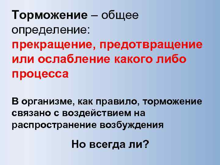 Торможение – общее определение: прекращение, предотвращение или ослабление какого либо процесса В организме, как