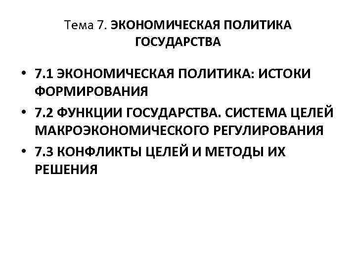 Тема 7. ЭКОНОМИЧЕСКАЯ ПОЛИТИКА ГОСУДАРСТВА • 7. 1 ЭКОНОМИЧЕСКАЯ ПОЛИТИКА: ИСТОКИ ФОРМИРОВАНИЯ • 7.