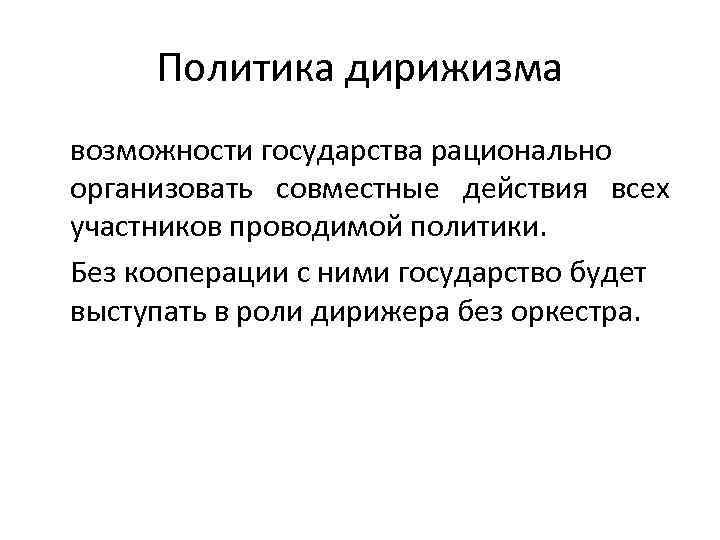 Политика дирижизма возможности государства рационально организовать совместные действия всех участников проводимой политики. Без кооперации