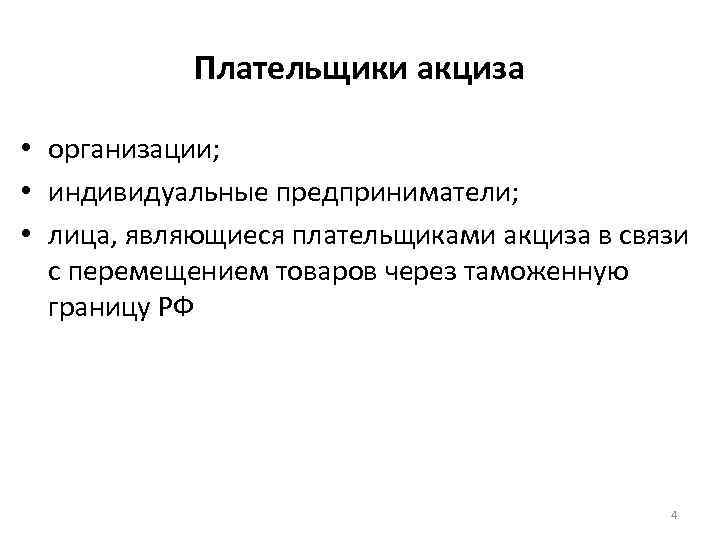 Плательщики акциза • организации; • индивидуальные предприниматели; • лица, являющиеся плательщиками акциза в связи