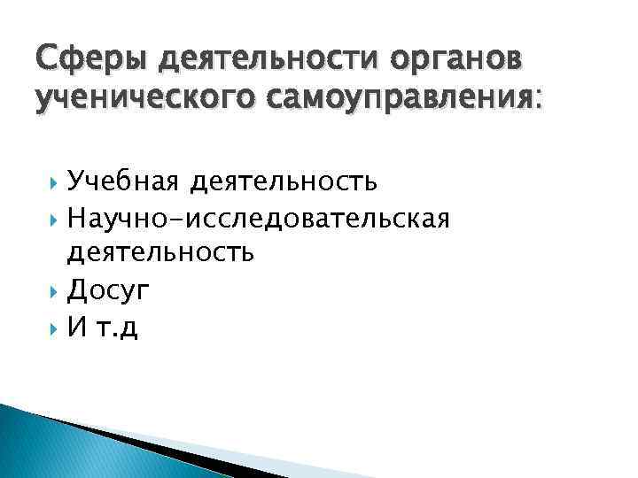 Сферы деятельности органов ученического самоуправления: Учебная деятельность Научно-исследовательская деятельность Досуг И т. д 