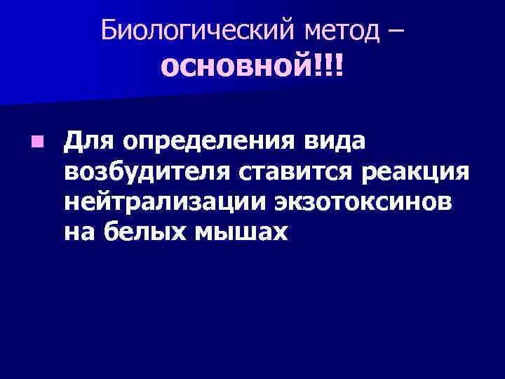 Биологический метод – основной!!! n Для определения вида возбудителя ставится реакция нейтрализации экзотоксинов на