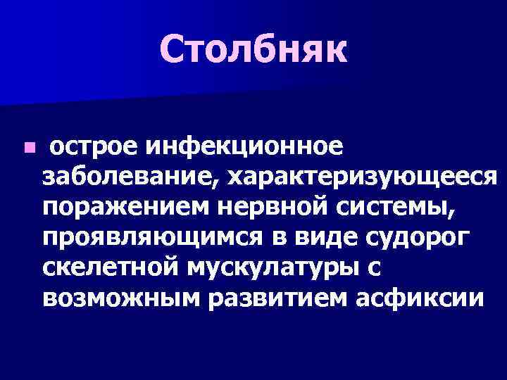 Столбняк n острое инфекционное заболевание, характеризующееся поражением нервной системы, проявляющимся в виде судорог скелетной