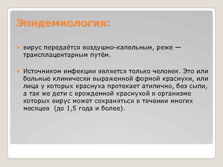 Эпидемиология: вирус передаётся воздушно-капельным, реже — трансплацентарным путём. Источником инфекции является только человек. Это