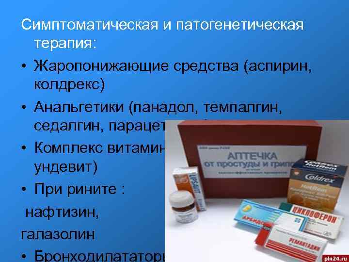 Симптоматическая и патогенетическая терапия: • Жаропонижающие средства (аспирин, колдрекс) • Анальгетики (панадол, темпалгин, седалгин,