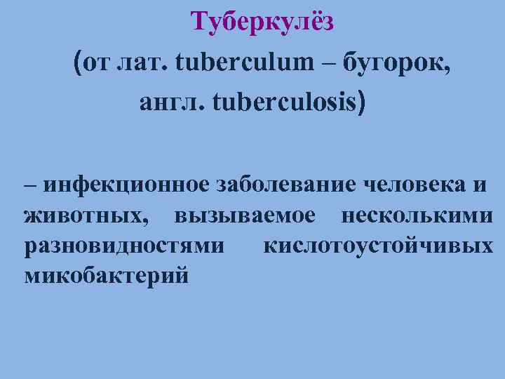 Туберкулёз (от лат. tuberculum – бугорок, англ. tuberculosis) – инфекционное заболевание человека и животных,