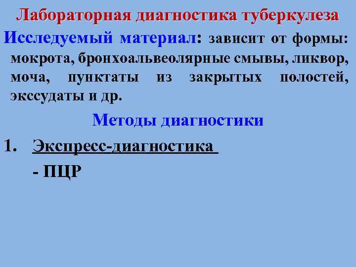 Лабораторная диагностика туберкулеза Исследуемый материал: зависит от формы: мокрота, бронхоальвеолярные смывы, ликвор, моча, пунктаты