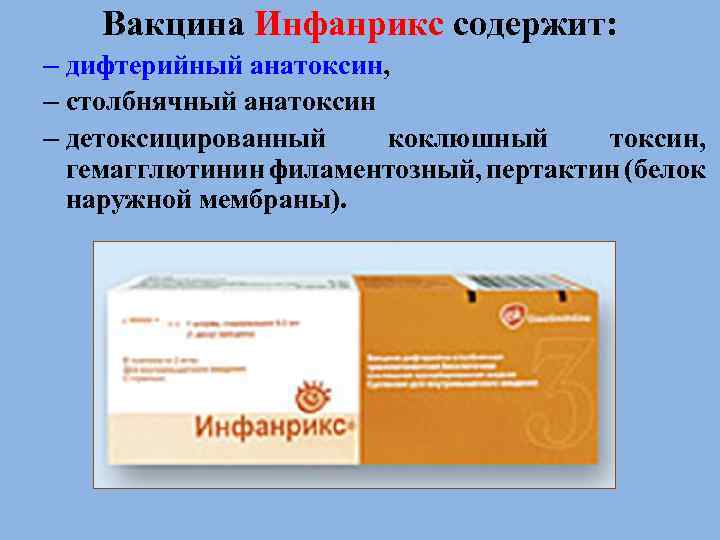 Вакцина Инфанрикс содержит: – дифтерийный анатоксин, – столбнячный анатоксин – детоксицированный коклюшный токсин, гемагглютинин