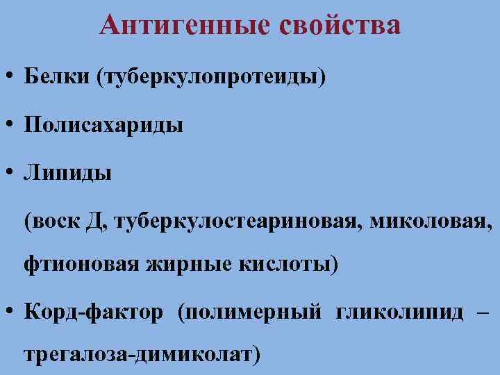 Антигенные свойства • Белки (туберкулопротеиды) • Полисахариды • Липиды (воск Д, туберкулостеариновая, миколовая, фтионовая