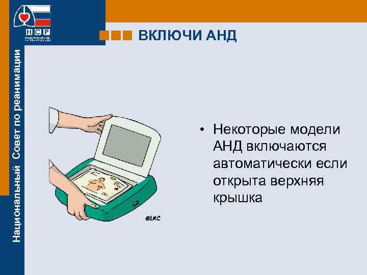 Национальный Совет по реанимации ВКЛЮЧИ АНД • Некоторые модели АНД включаются автоматически если открыта