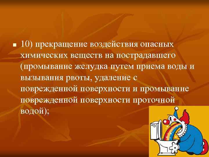 n 10) прекращение воздействия опасных химических веществ на пострадавшего (промывание желудка путем приема воды