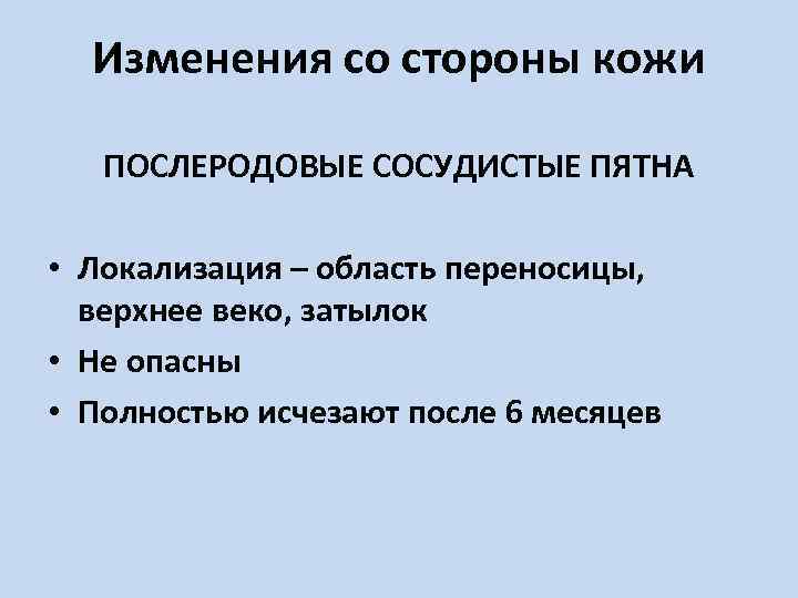 Изменения со стороны кожи ПОСЛЕРОДОВЫЕ СОСУДИСТЫЕ ПЯТНА • Локализация – область переносицы, верхнее веко,