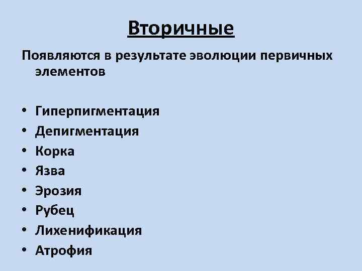 Вторичные Появляются в результате эволюции первичных элементов • • Гиперпигментация Депигментация Корка Язва Эрозия