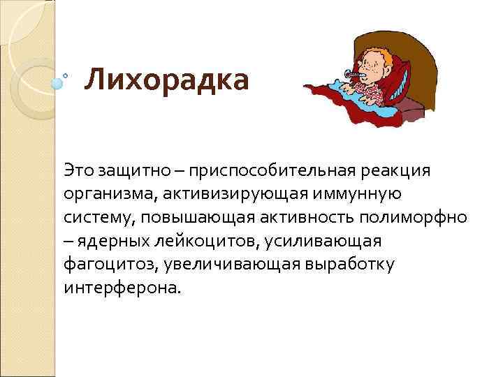 Лихорадка Это защитно – приспособительная реакция организма, активизирующая иммунную систему, повышающая активность полиморфно –