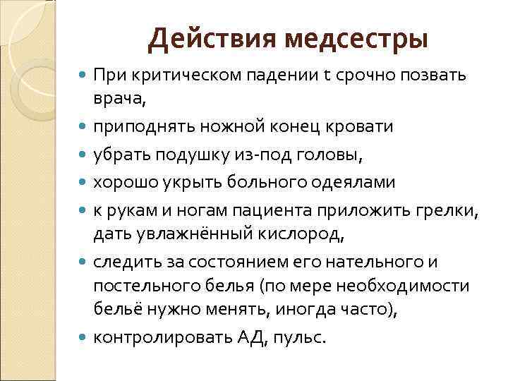 Действия медсестры При критическом падении t срочно позвать врача, приподнять ножной конец кровати убрать