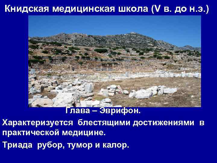 Книдская медицинская школа (V в. до н. э. ) Глава – Эврифон. Характеризуется блестящими