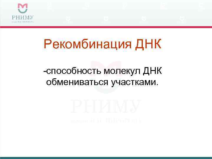 Рекомбинация ДНК -способность молекул ДНК обмениваться участками. 