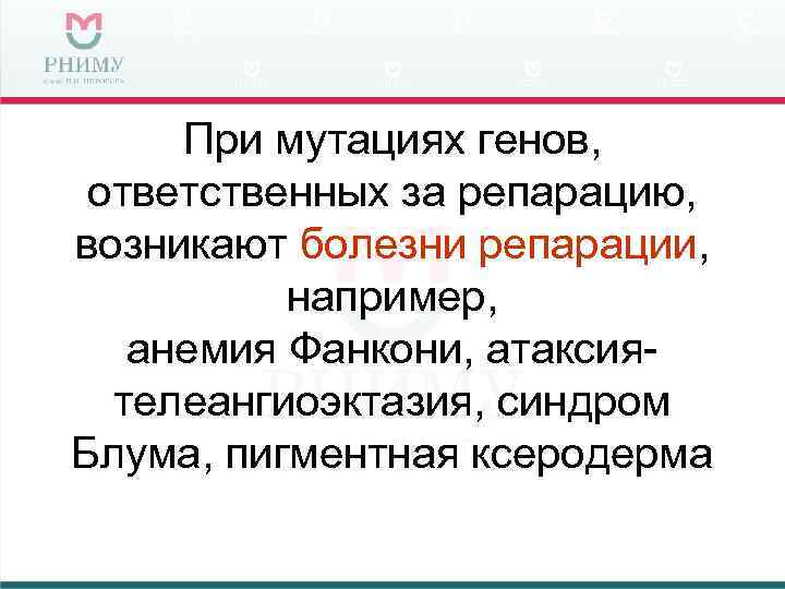 При мутациях генов, ответственных за репарацию, возникают болезни репарации, например, анемия Фанкони, атаксиятелеангиоэктазия, синдром